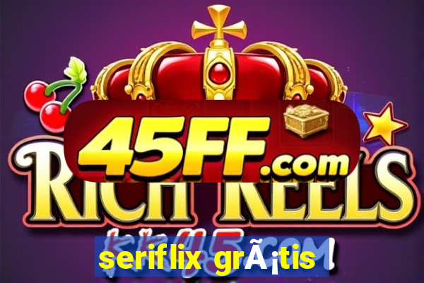 seriflix grÃ¡tis